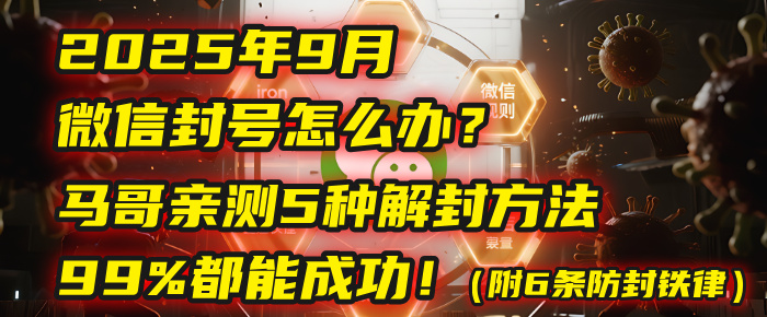 2025年9月微信封号怎么办？马哥亲测5种解封方法，99%都能成功！（附6条防封铁律）-菡洋资源网