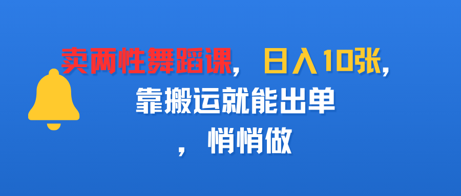 卖两性舞蹈课，日入10张，靠搬运就能出单，悄悄做-菡洋资源网