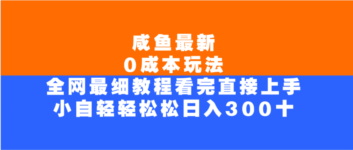 咸鱼最新0成本玩法，全网最细教程，看完直接上手小白轻松日入300＋-菡洋资源网