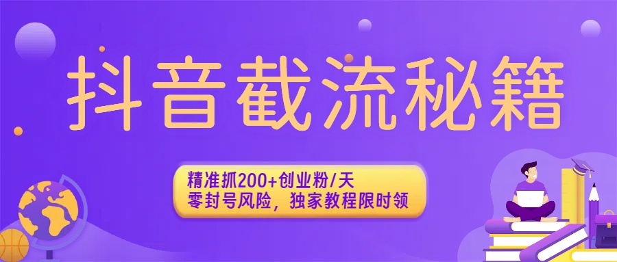 抖音截流秘籍：精准抓200+创业粉/天，零封号风险，独家教程限时领-菡洋资源网