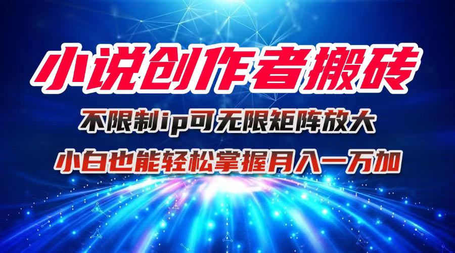 （16209期）小说创作者搬砖玩法，不限制IP简单无脑 可矩阵无限放大小白也能实现轻...-菡洋资源网