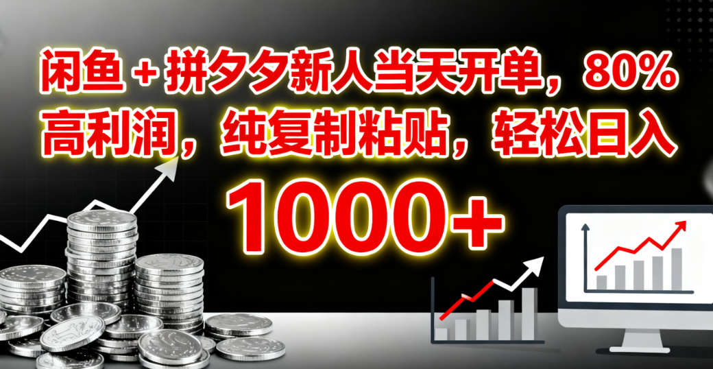 闲鱼 + 拼夕夕新人当天开单，80% 高利润，纯复制粘贴，轻松日入 1000+-菡洋资源网