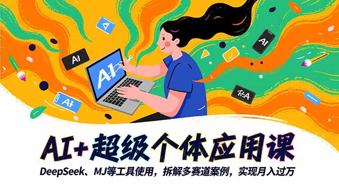 （16519期）AI+超级个体应用课，DeepSeek,MJ等工具使用,拆解多赛道案例，实现月入过万-菡洋资源网