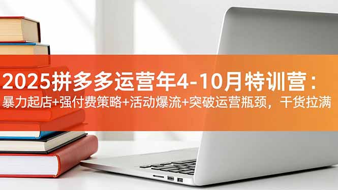 （16642期）2025拼多多运营年4-10月特训营：暴力起店+强付费策略+活动爆流+突破运营瓶颈，干货拉满-菡洋资源网
