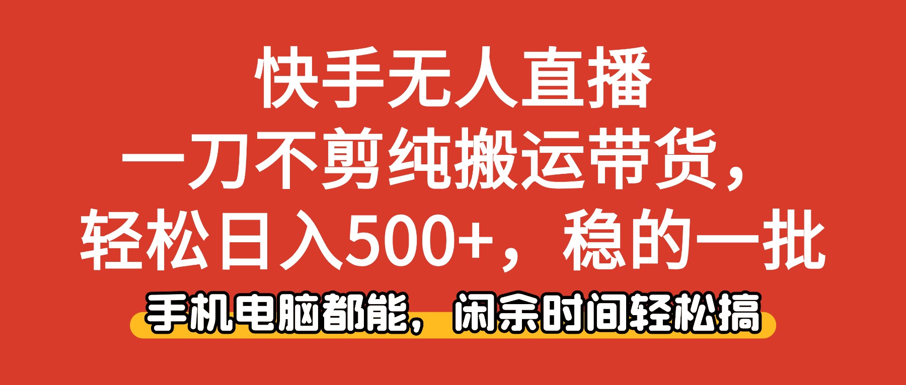 （16497期）快手无人直播，一刀不剪纯搬运带货轻松日入500+，稳的一批，手机电脑都...-菡洋资源网