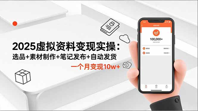 （16644期）2025虚拟资料变现实操：选品+素材制作+笔记发布+自动发货，一个月变现10w+-菡洋资源网