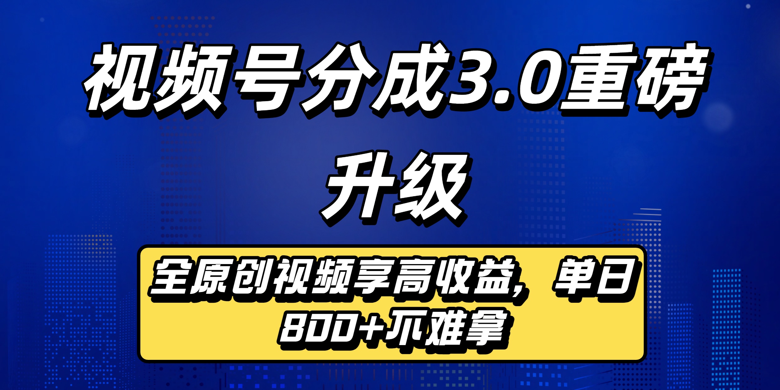 视频号分成3.0重磅升级来袭，纯原创视频享高佣，单日稳赚800+-菡洋资源网