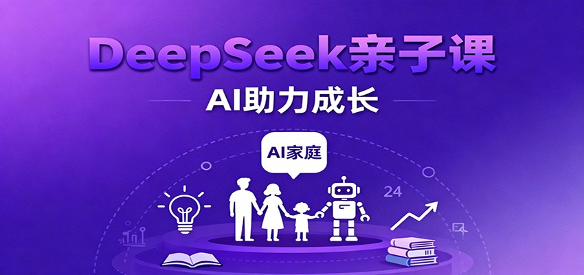 DeepSeek亲子课：学科突破、错题终结、志愿填报、AI助力家庭学习与成长-菡洋资源网