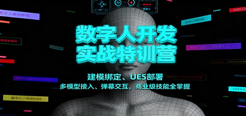 数字人开发实战特训营：建模绑定、UE5部署、多模型接入、弹幕交互，商业级技能全掌握-菡洋资源网