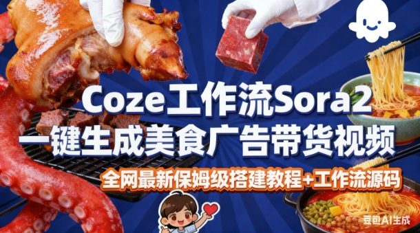 coze扣子智能体sora2一键生成美食广告高端视频工作流保姆级拆解教程，无需剪辑，无需拍摄-菡洋资源网