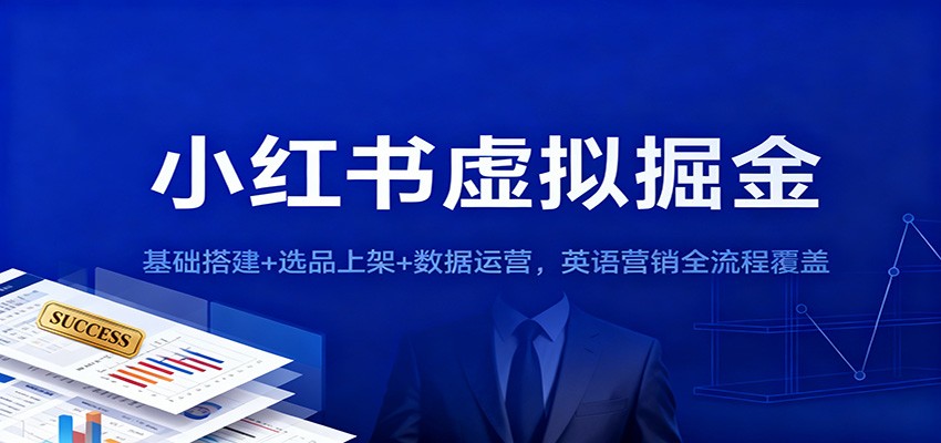 小红书虚拟掘金：基础搭建+选品上架+数据运营，英语营销全流程覆盖-菡洋资源网