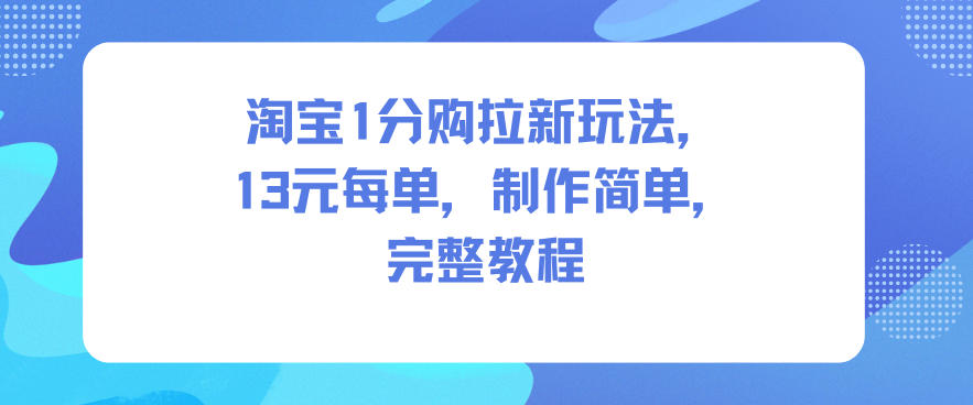 淘宝1分购拉新玩法，13米每单，制作简单，完整教程-菡洋资源网