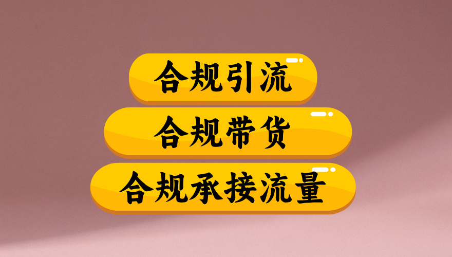 合规引流、合规并且高效地做带货、合规承接流量（揭秘）-菡洋资源网