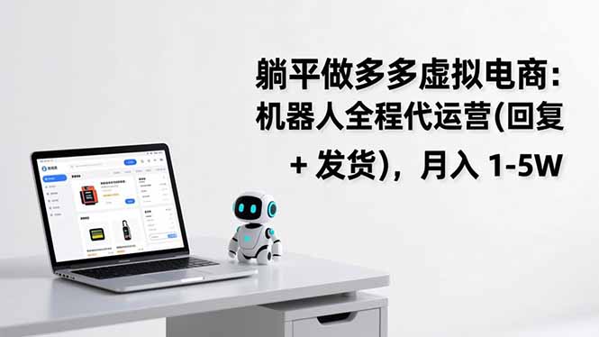 （17128期）躺平做多多虚拟电商：机器人全程代运营（回复 + 发货），月入 1-5W-菡洋资源网