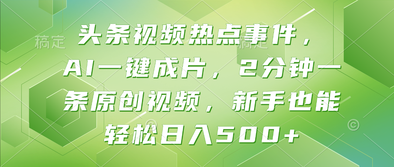 头条视频热点事件， AI一键成片，2分钟一条原创视频，新手也能轻松日入500+！-菡洋资源网