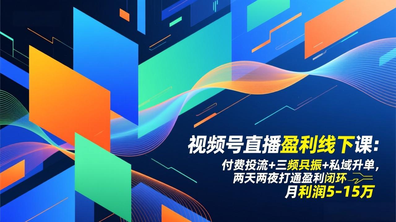 （17116期）视频号直播盈利线下课：付费投流+三频共振+私域升单，两天两夜打通盈利闭环，月利润5-15万-菡洋资源网