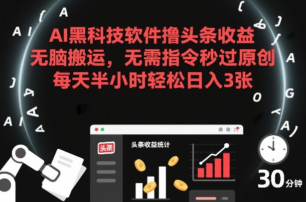 AI黑科技软件撸头条收益，无脑搬运，无需指令秒过原创，每天半小时轻松日入3张【揭秘】-菡洋资源网