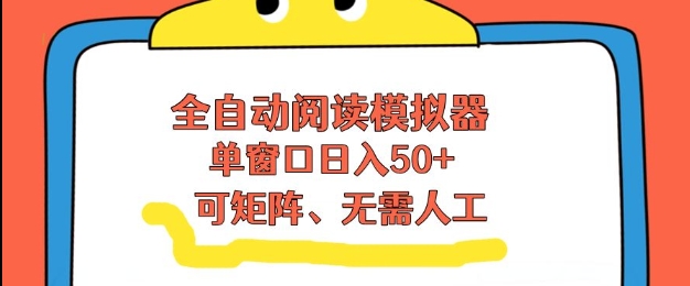 全自动阅读模拟器，单窗口50+靠高效流量获取收益，无需人工，可矩阵操作【揭秘】-菡洋资源网