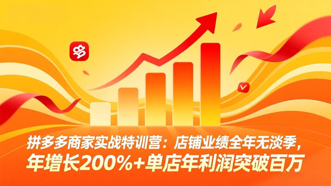 （17312期）拼多多商家实战特训营：店铺业绩全年无淡季，年增长200%+单店年利润突破百万(26年2月更新)-菡洋资源网