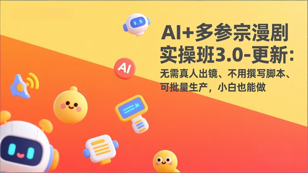 （17404期）AI+多参宗漫剧实操班3.0-更新：无需真人出镜、不用撰写脚本、可批量生产，小白也能做-菡洋资源网