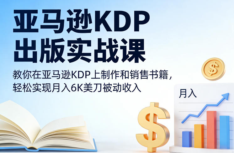 亚马逊KDP出版实战课，教你在亚马逊KDP上制作和销售书籍，轻松实现月入6K美刀被动收入-菡洋资源网
