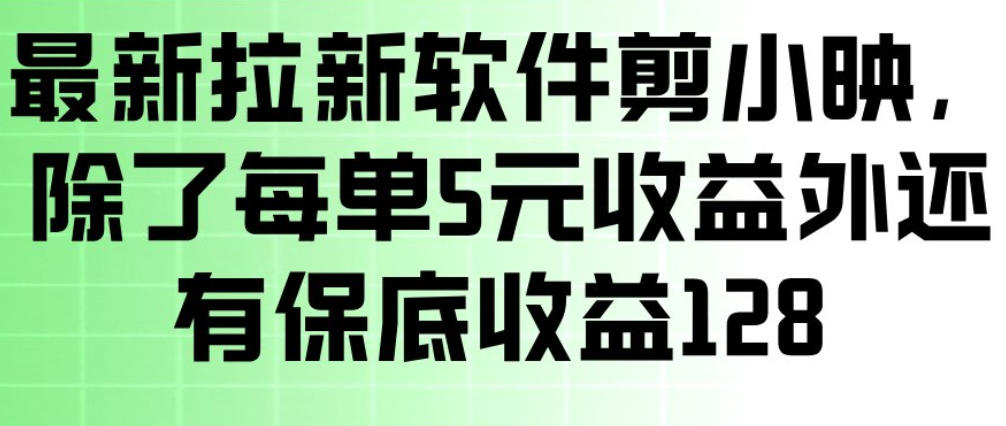 最新拉新软件剪小映，除了每单5米收益外还有保底收益128，一部手机轻松賺钱-菡洋资源网
