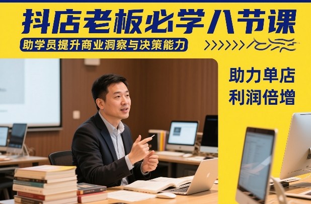 抖店老板必学八节课，助学员提升商业洞察与决策能力，助力单店利润倍增-菡洋资源网
