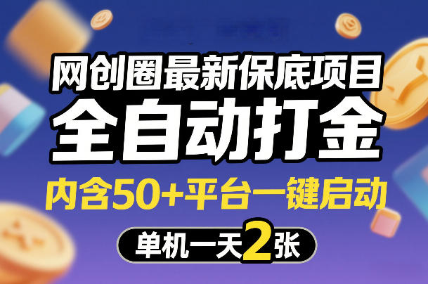 网创圈最新保底项目，全自动打金，内含50+平台一键启动，单机一天2张+【揭秘】-菡洋资源网