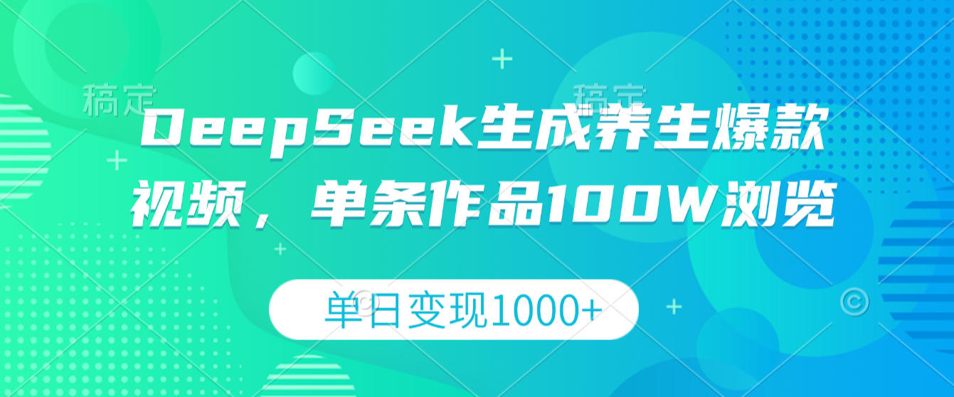 DeepSeek生成养生爆款视频，单条作品100W浏览，单日变现1000+-菡洋资源网