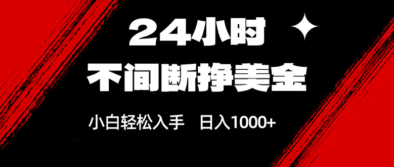 （17531期）24小时不间断挣美金，小白轻松上手，日入1000+-菡洋资源网