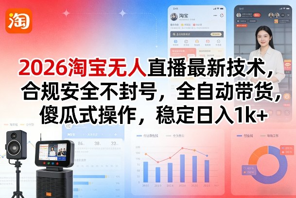 2026淘宝无人直播最新技术，合规安全不封号，全自动带货，傻瓜式操作，稳定日入1k+【揭秘】-菡洋资源网