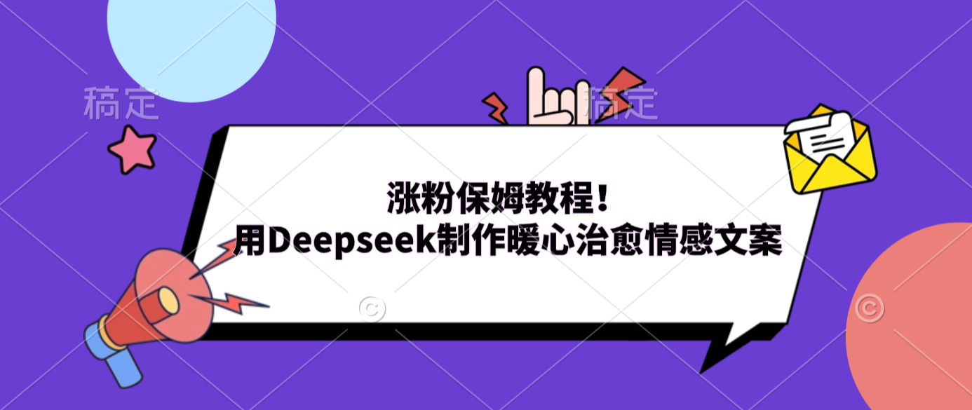 涨粉保姆教程！用Deepseek制作暖心治愈情感文案-菡洋资源网