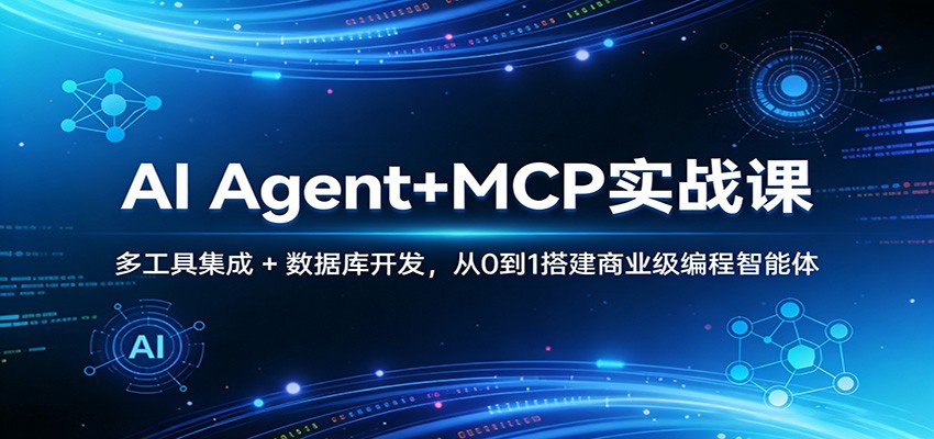 AI Agent+MCP实战课：多工具集成 + 数据库开发，从0到1搭建商业级编程智能体-菡洋资源网