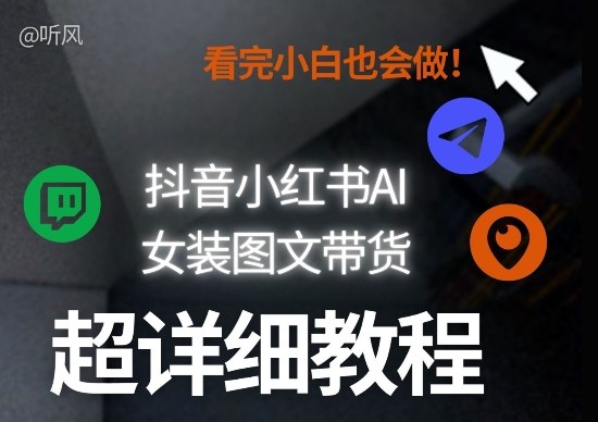 抖音小红书AI女装图文带货教程全拆解！小白看了也会做，可批量可矩阵玩法-菡洋资源网