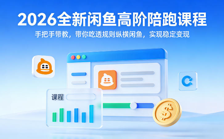 2026全新闲鱼高阶陪跑课程，手把手带教，带你吃透规则纵横闲鱼，实现稳定变现-菡洋资源网