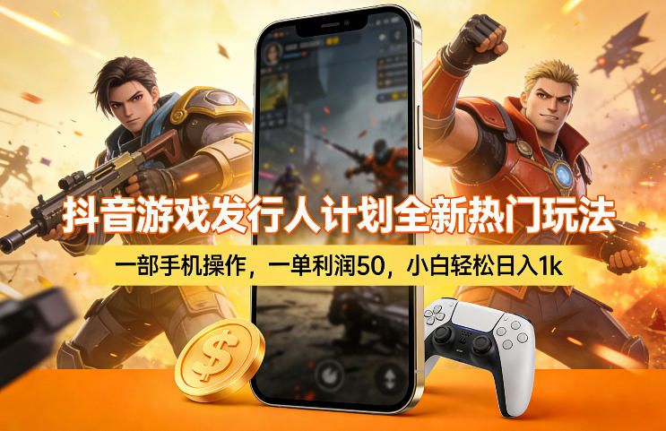抖音游戏发行人计划全新热门玩法，一部手机操作，一单利润50，小白轻松日入1k【揭秘】-菡洋资源网