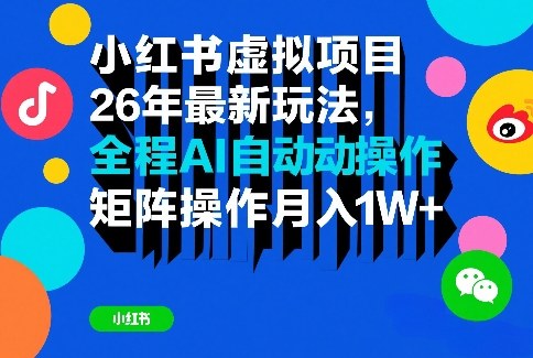 小红书虚拟项目26年最新玩法，全程AI自动操作，矩阵操作月入1W＋【揭秘】-菡洋资源网