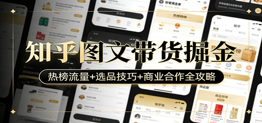 知乎图文带货掘金：热榜流量+选品技巧+商业合作全攻略-菡洋资源网