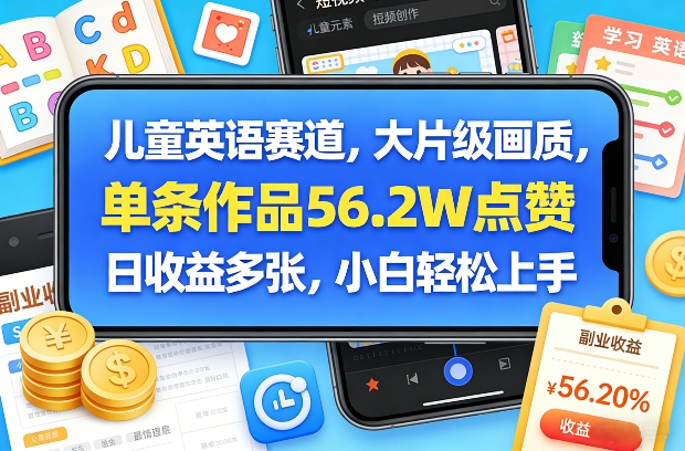 儿童英语赛道，大片级画质，单条作品56.2W点赞，日收益多张，小白轻松上手-菡洋资源网