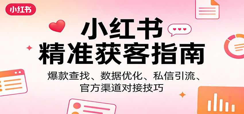 小红书精准获客指南：爆款查找、数据优化、私信引流、官方渠道对接技巧-菡洋资源网